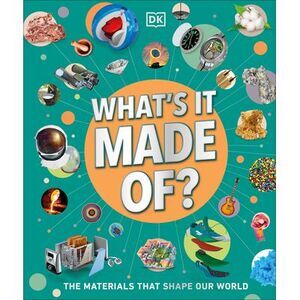 What's It Made Of?: The Materials That Shape Our World -- Dk